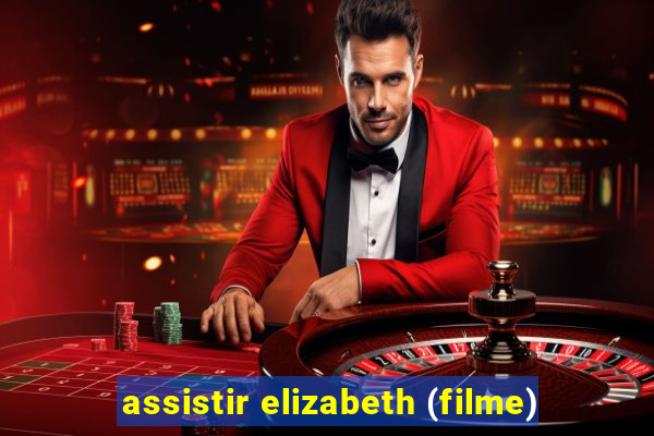 assistir elizabeth (filme)